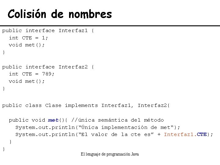 Colisión de nombres public interface Interfaz 1 { int CTE = 1; void met();