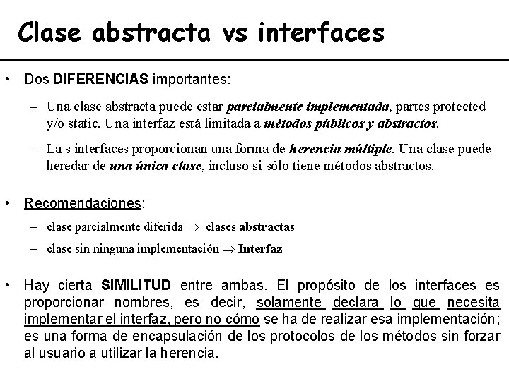 Clase abstracta vs interfaces • Dos DIFERENCIAS importantes: – Una clase abstracta puede estar