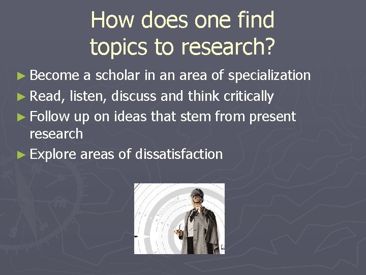 How does one find topics to research? ► Become a scholar in an area