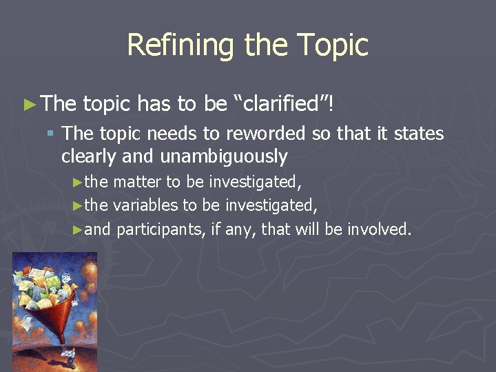 Refining the Topic ► The topic has to be “clarified”! § The topic needs