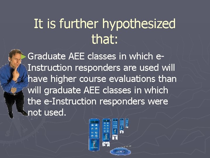It is further hypothesized that: ► Graduate AEE classes in which e. Instruction responders