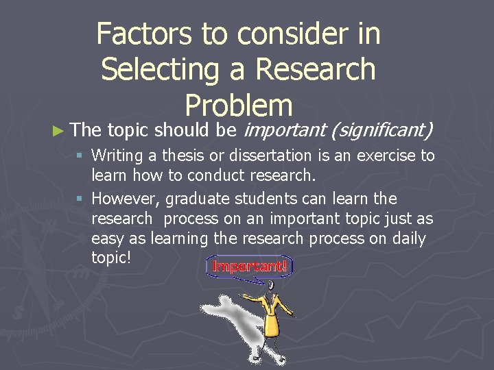 Factors to consider in Selecting a Research Problem ► The topic should be important
