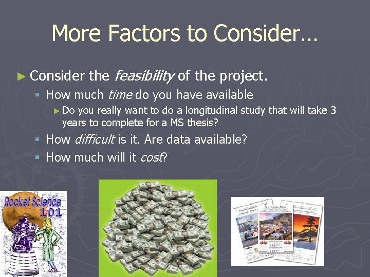 More Factors to Consider… ► Consider the feasibility of the project. § How much
