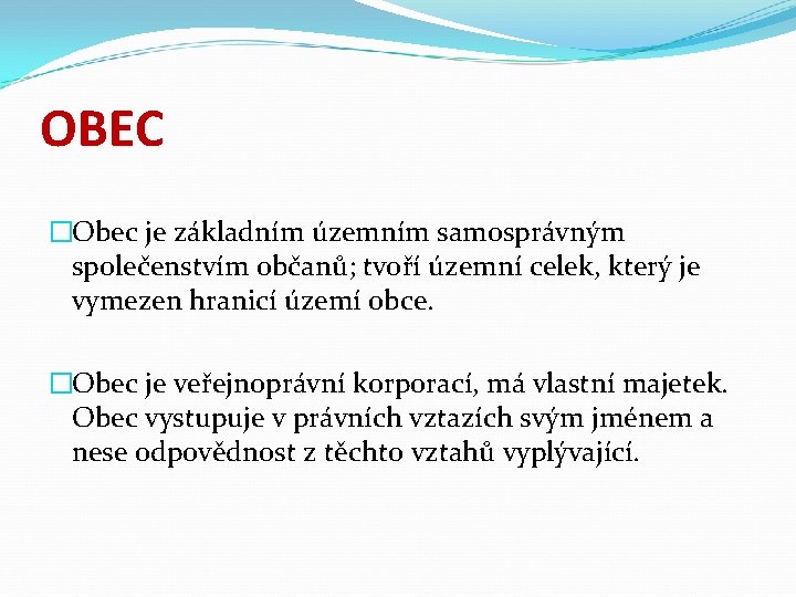 OBEC �Obec je základním územním samosprávným společenstvím občanů; tvoří územní celek, který je vymezen