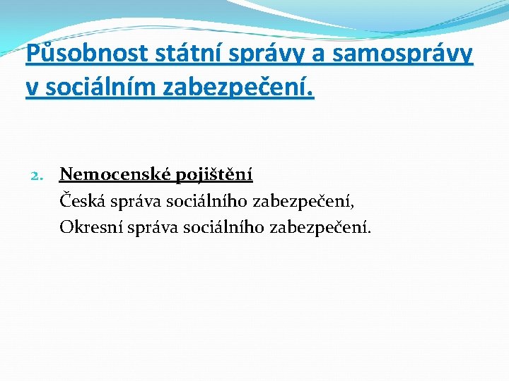 Působnost státní správy a samosprávy v sociálním zabezpečení. 2. Nemocenské pojištění Česká správa sociálního