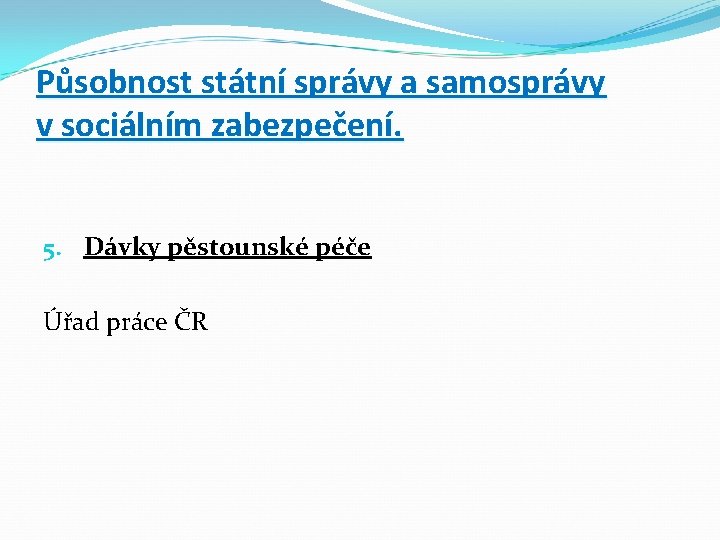Působnost státní správy a samosprávy v sociálním zabezpečení. 5. Dávky pěstounské péče Úřad práce