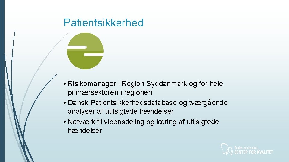 Patientsikkerhed • Risikomanager i Region Syddanmark og for hele primærsektoren i regionen • Dansk