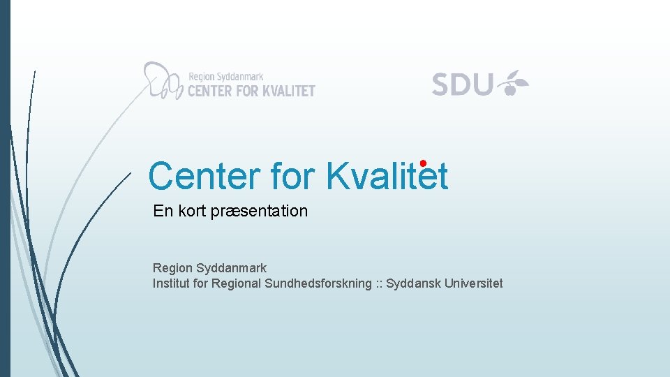 Center for Kvalitet En kort præsentation Region Syddanmark Institut for Regional Sundhedsforskning : :