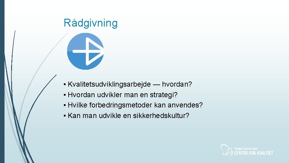 Rådgivning • Kvalitetsudviklingsarbejde — hvordan? • Hvordan udvikler man en strategi? • Hvilke forbedringsmetoder