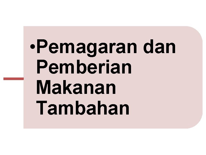  • Pemagaran dan Pemberian Makanan Tambahan 