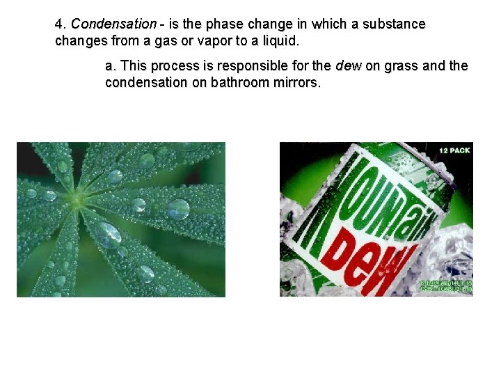 4. Condensation - is the phase change in which a substance changes from a
