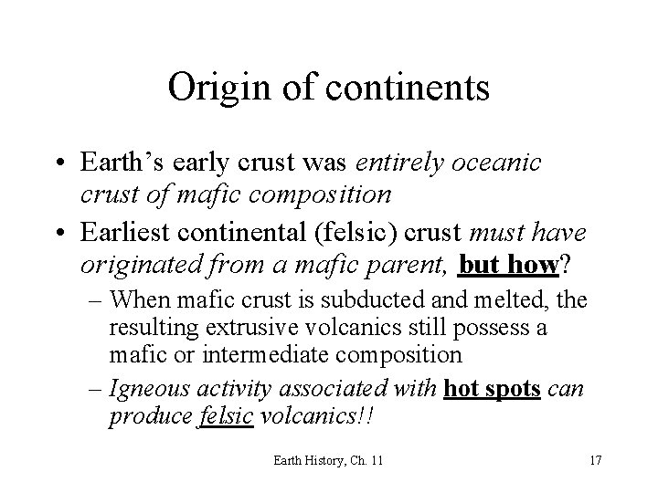 Origin of continents • Earth’s early crust was entirely oceanic crust of mafic composition