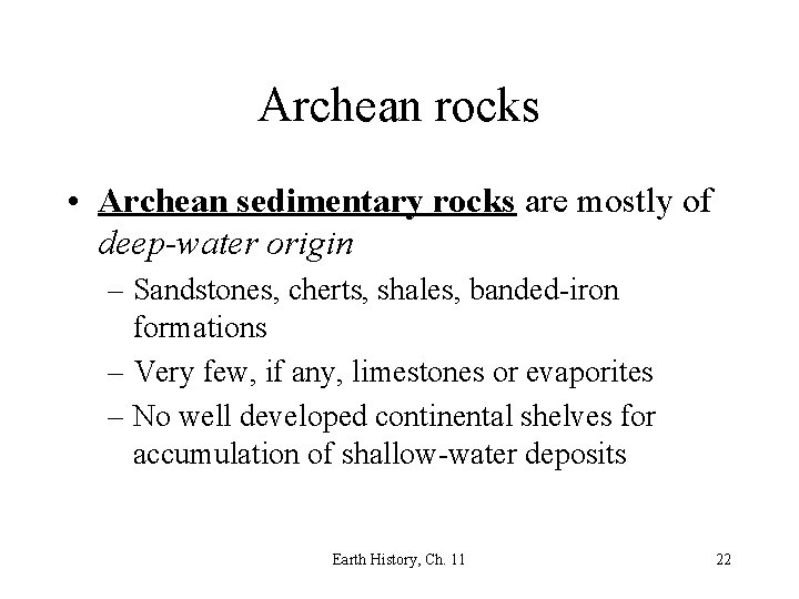 Archean rocks • Archean sedimentary rocks are mostly of deep-water origin – Sandstones, cherts,