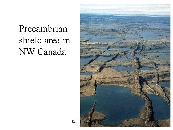 Precambrian shield area in NW Canada Earth History, Ch. 11 6 