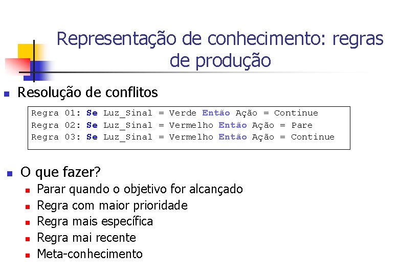 Representação de conhecimento: regras de produção n Resolução de conflitos Regra 01: Se Luz_Sinal