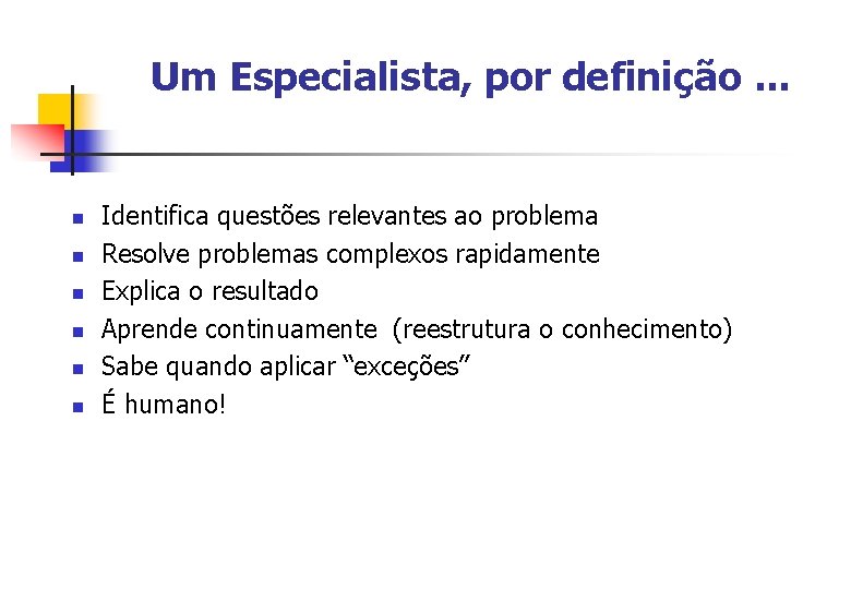 Um Especialista, por definição. . . n n n Identifica questões relevantes ao problema