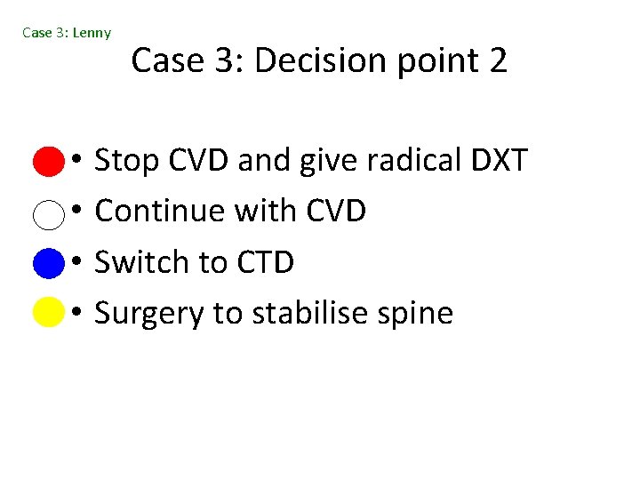 Case 3: Lenny • • Case 3: Decision point 2 Stop CVD and give
