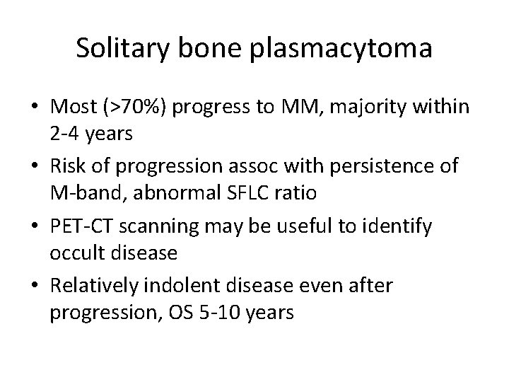 Solitary bone plasmacytoma • Most (>70%) progress to MM, majority within 2 -4 years