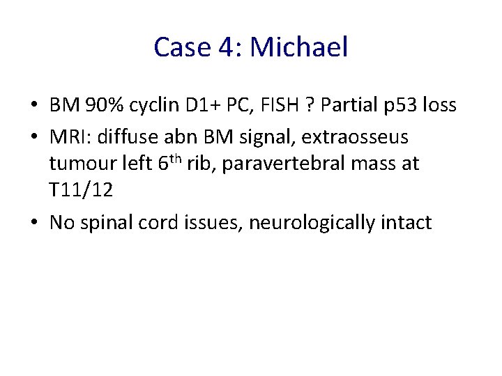 Case 4: Michael • BM 90% cyclin D 1+ PC, FISH ? Partial p