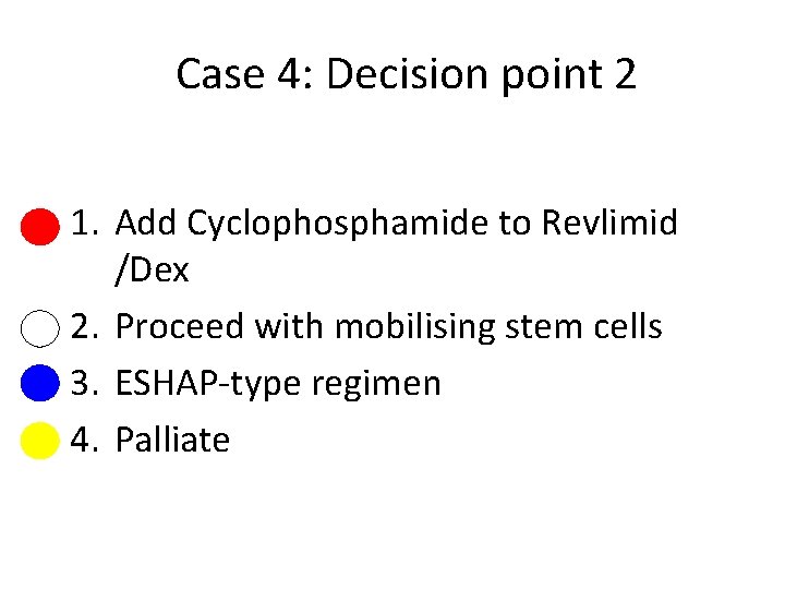 Case 4: Decision point 2 1. Add Cyclophosphamide to Revlimid /Dex 2. Proceed with