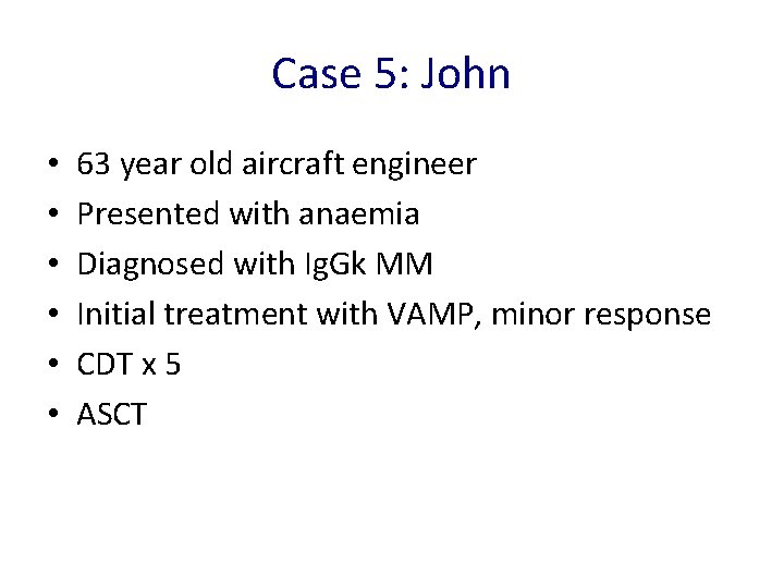 Case 5: John • • • 63 year old aircraft engineer Presented with anaemia