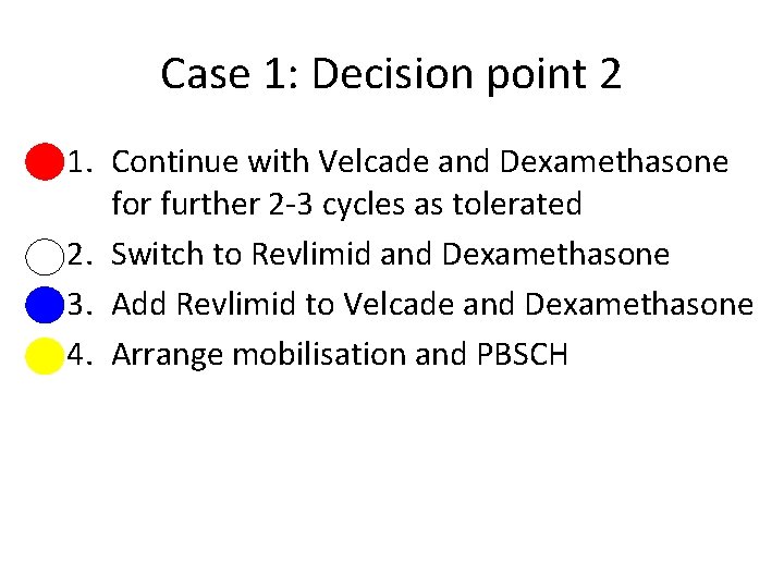 Case 1: Decision point 2 1. Continue with Velcade and Dexamethasone for further 2