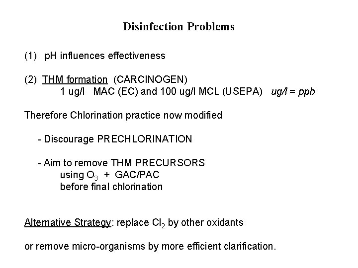 Disinfection Problems (1) p. H influences effectiveness (2) THM formation (CARCINOGEN) 1 ug/l MAC