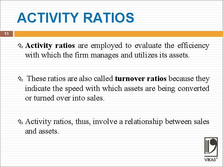 ACTIVITY RATIOS 13 Activity ratios are employed to evaluate the efficiency with which the