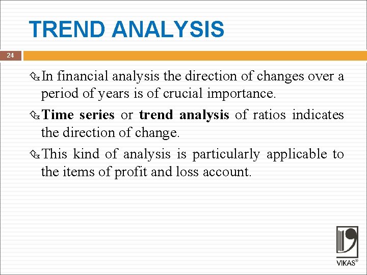 TREND ANALYSIS 24 In financial analysis the direction of changes over a period of