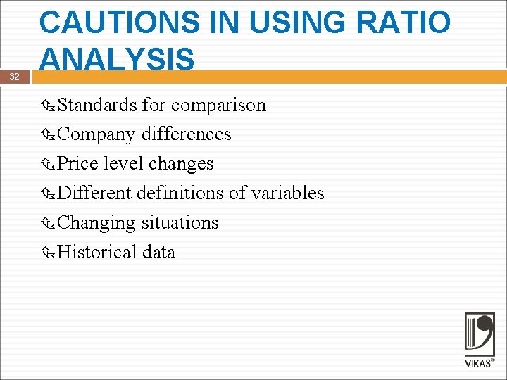 32 CAUTIONS IN USING RATIO ANALYSIS Standards for comparison Company differences Price level changes