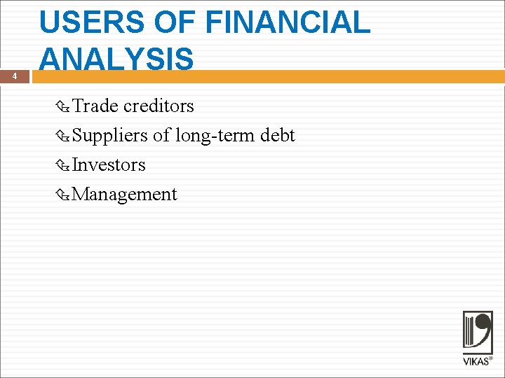 4 USERS OF FINANCIAL ANALYSIS Trade creditors Suppliers of long-term debt Investors Management 