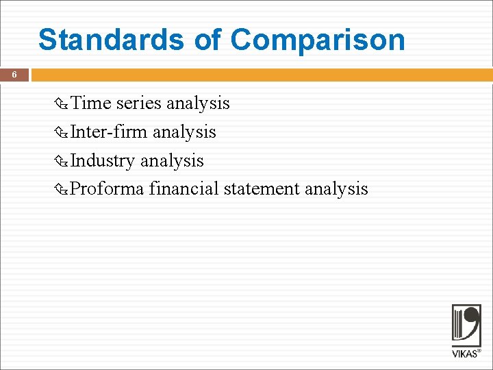Standards of Comparison 6 Time series analysis Inter-firm analysis Industry analysis Proforma financial statement