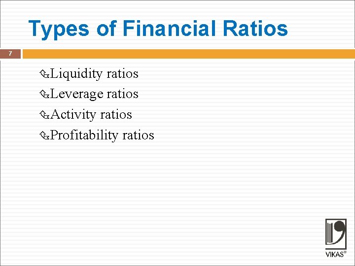 Types of Financial Ratios 7 Liquidity ratios Leverage ratios Activity ratios Profitability ratios 