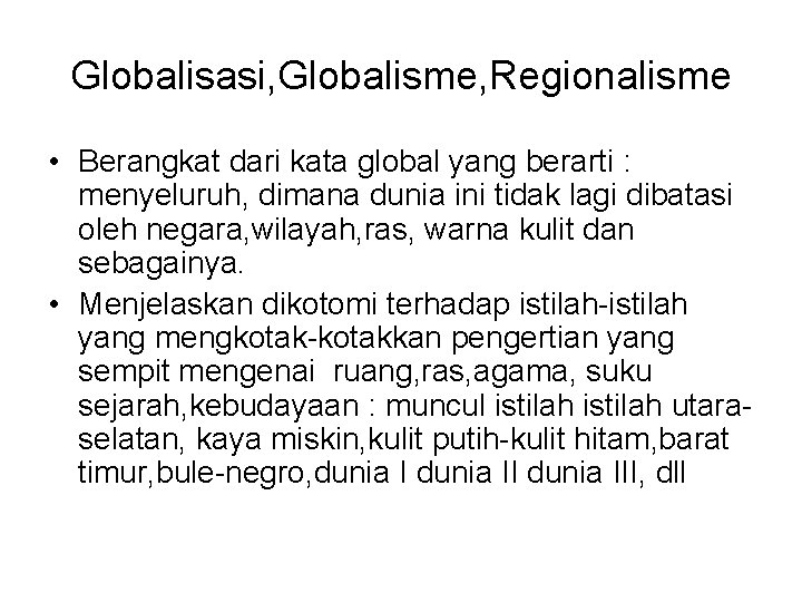 Globalisasi, Globalisme, Regionalisme • Berangkat dari kata global yang berarti : menyeluruh, dimana dunia