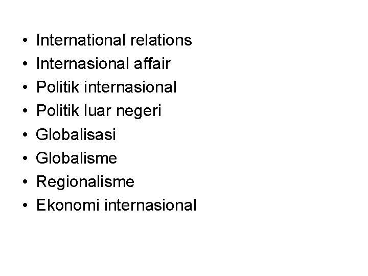  • • International relations Internasional affair Politik internasional Politik luar negeri Globalisasi Globalisme