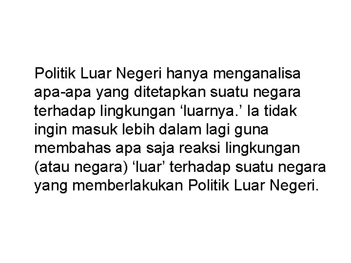 Politik Luar Negeri hanya menganalisa apa-apa yang ditetapkan suatu negara terhadap lingkungan ‘luarnya. ’