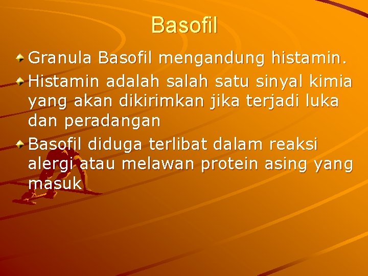 Basofil Granula Basofil mengandung histamin. Histamin adalah satu sinyal kimia yang akan dikirimkan jika