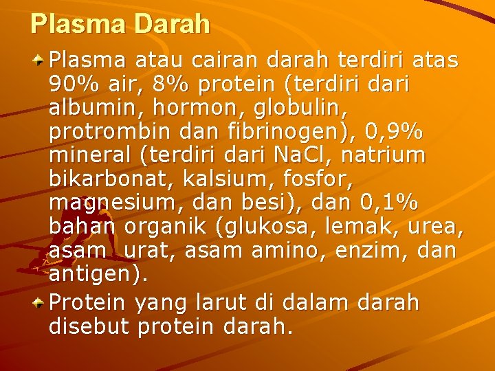 Plasma Darah Plasma atau cairan darah terdiri atas 90% air, 8% protein (terdiri dari