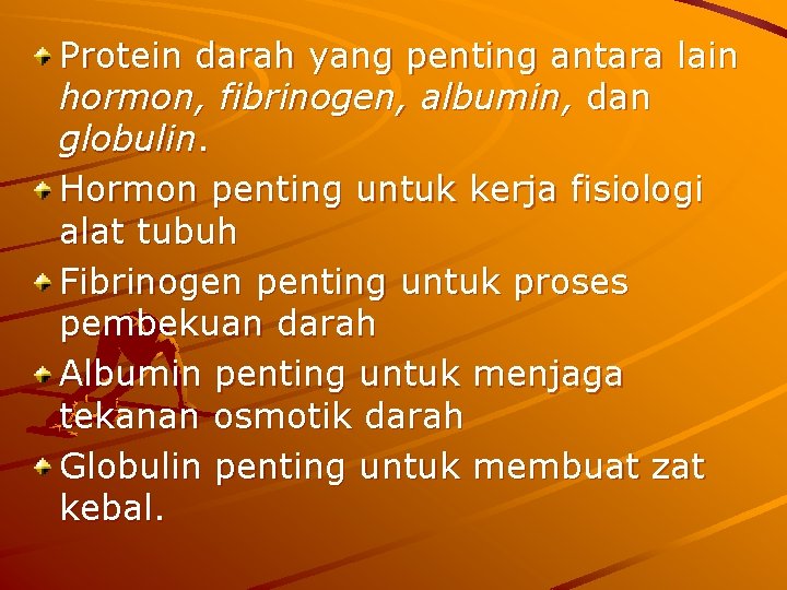 Protein darah yang penting antara lain hormon, fibrinogen, albumin, dan globulin. Hormon penting untuk