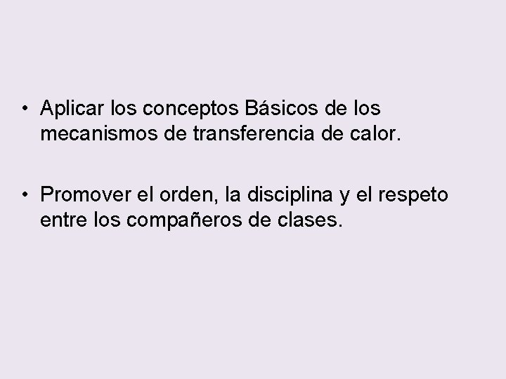  • Aplicar los conceptos Básicos de los mecanismos de transferencia de calor. •