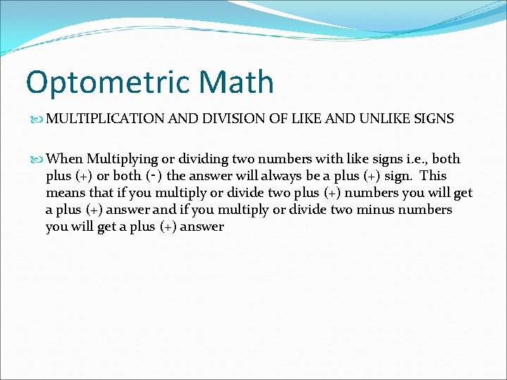Optometric Math MULTIPLICATION AND DIVISION OF LIKE AND UNLIKE SIGNS When Multiplying or dividing