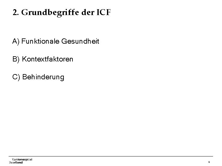 2. Grundbegriffe der ICF A) Funktionale Gesundheit B) Kontextfaktoren C) Behinderung 4 