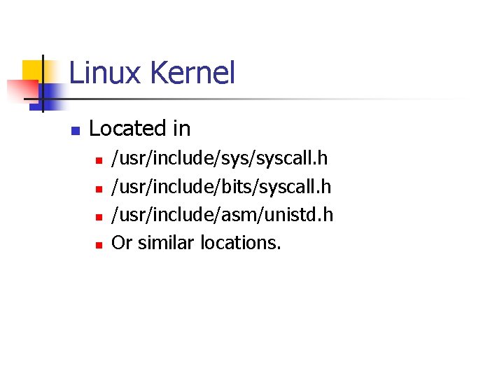 Linux Kernel n Located in n n /usr/include/syscall. h /usr/include/bits/syscall. h /usr/include/asm/unistd. h Or