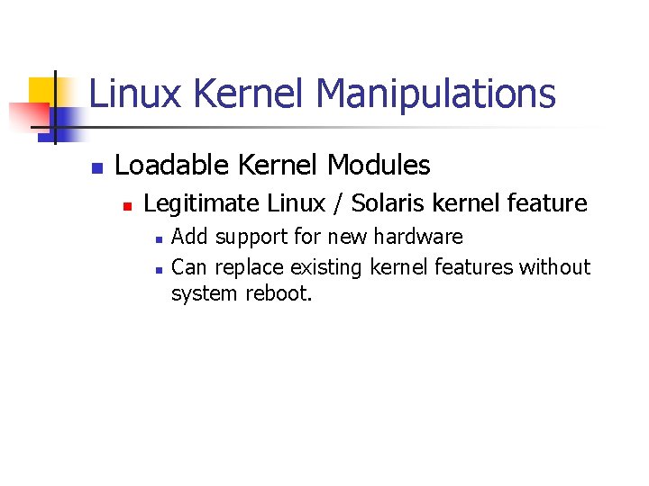 Linux Kernel Manipulations n Loadable Kernel Modules n Legitimate Linux / Solaris kernel feature