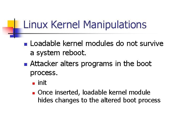 Linux Kernel Manipulations n n Loadable kernel modules do not survive a system reboot.