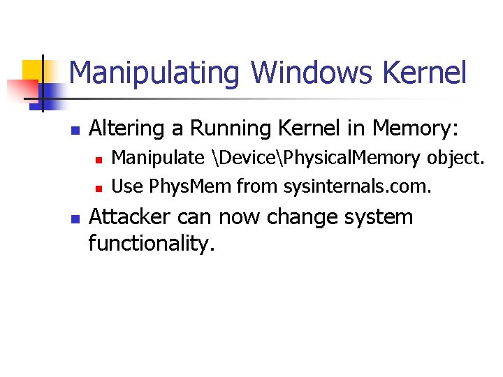 Manipulating Windows Kernel n Altering a Running Kernel in Memory: n n n Manipulate