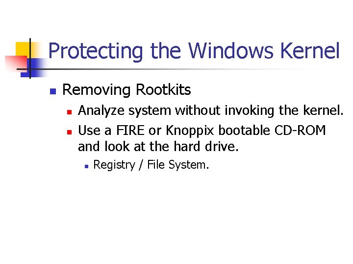 Protecting the Windows Kernel n Removing Rootkits n n Analyze system without invoking the