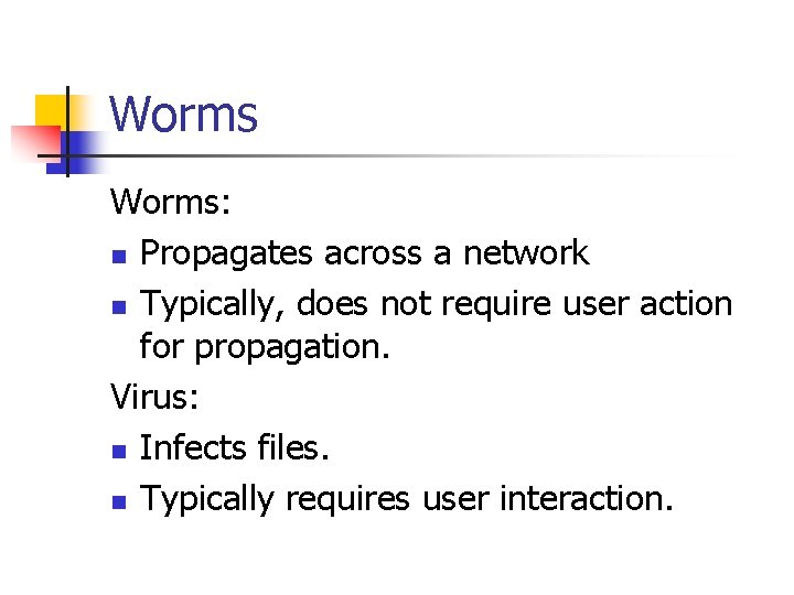 Worms: n Propagates across a network n Typically, does not require user action for