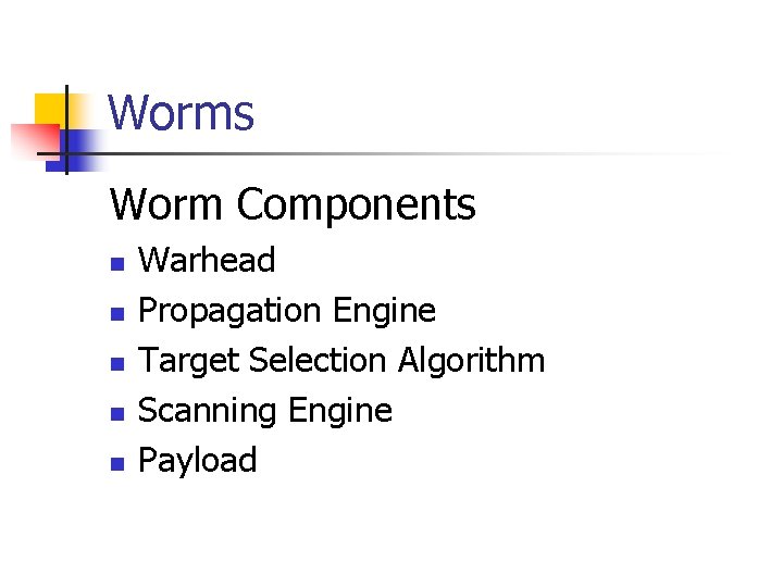 Worms Worm Components n n n Warhead Propagation Engine Target Selection Algorithm Scanning Engine