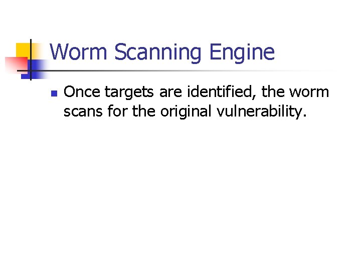 Worm Scanning Engine n Once targets are identified, the worm scans for the original